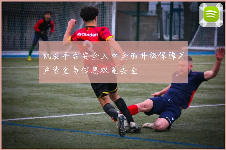 凯发平台安全入口全面升级保障用户资金与信息双重安全