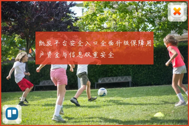 凯发平台安全入口全面升级保障用户资金与信息双重安全