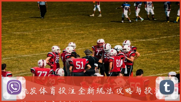 凯发体育投注全新玩法攻略与投注技巧深度解析指南