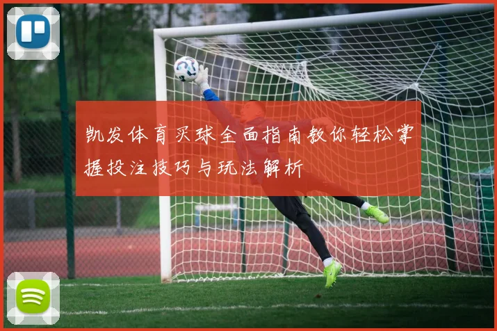凯发体育买球全面指南教你轻松掌握投注技巧与玩法解析
