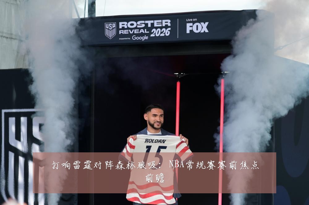 打响雷霆对阵森林狼吸：NBA常规赛赛前焦点前瞻