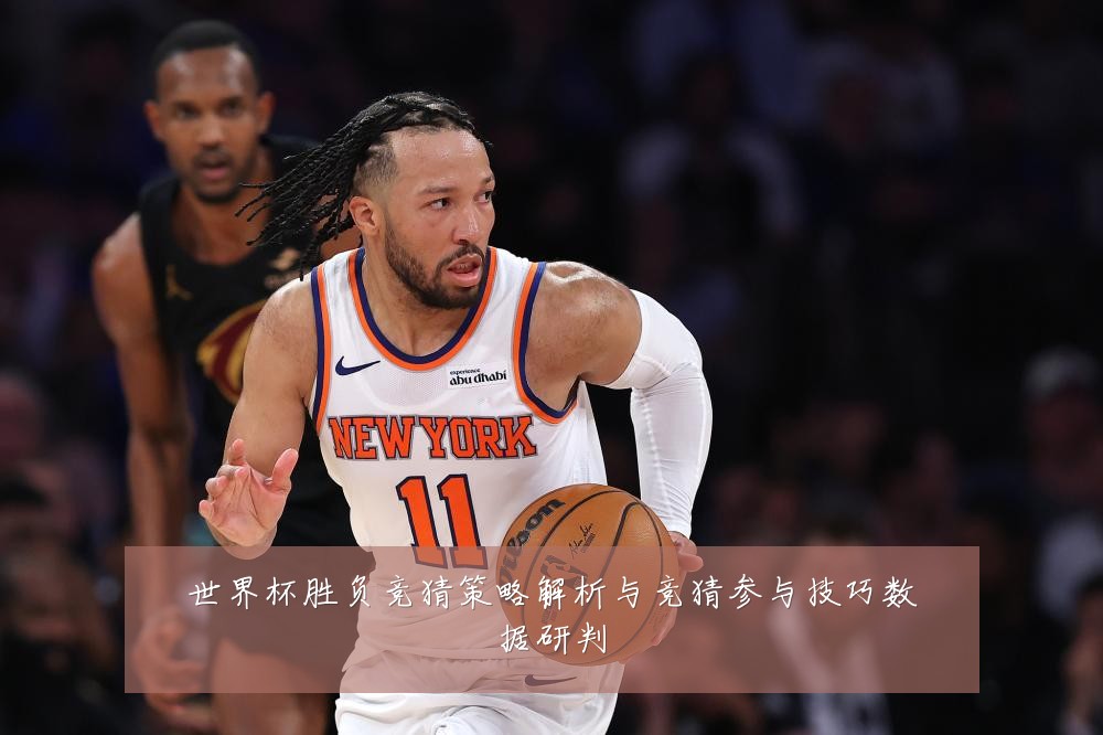 世界杯胜负竞猜策略解析与竞猜参与技巧数据研判